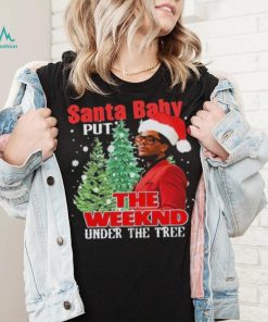 Santa Baby Put The Weeknd Under The Tree Shirt