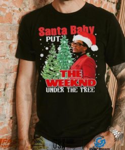 Santa Baby Put The Weeknd Under The Tree Shirt