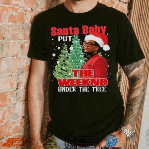 Santa Baby Put The Weeknd Under The Tree Shirt