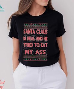 Santa Claus Is Real He Tried To Eat My Ass Ugly Christmas Shirt