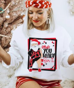 Santa are you ready for it Christmas T shirt