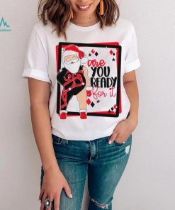 Santa are you ready for it Christmas T shirt