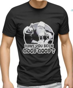 Santa have you been good good shirt, hoodie, sweater, long sleeve and tank top Santa have you been good good shirt