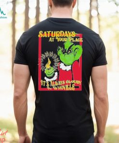 Saturdays At Your Place It’s Always Cloudy Whoville Shirt