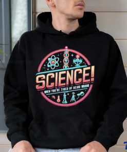 Science When You’re Tired Of Being Wrong Shirt