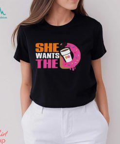She Wants The D Dunkin Donuts Shirt