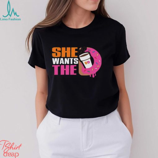 She Wants The D Dunkin Donuts Shirt