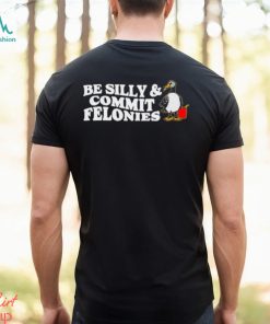 Shitheadsteve Be Silly, Commit Felonies Shirt