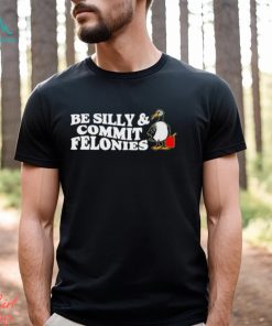Shitheadsteve Be Silly, Commit Felonies Shirt