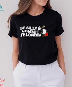 Shitheadsteve Be Silly, Commit Felonies Shirt