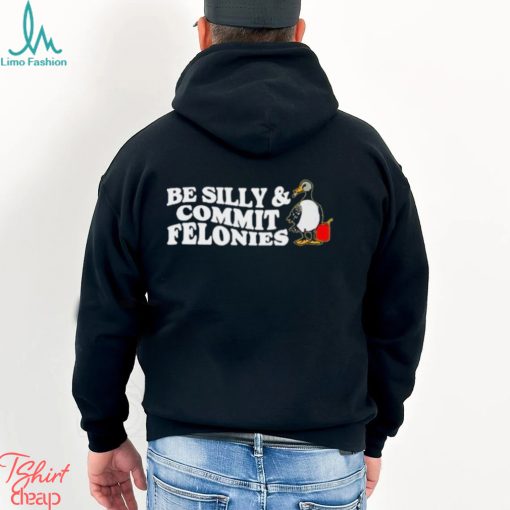 Shitheadsteve Be Silly, Commit Felonies Shirt