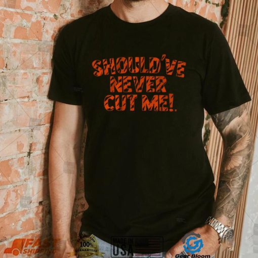 Should’ve Never Cut Me Shirt