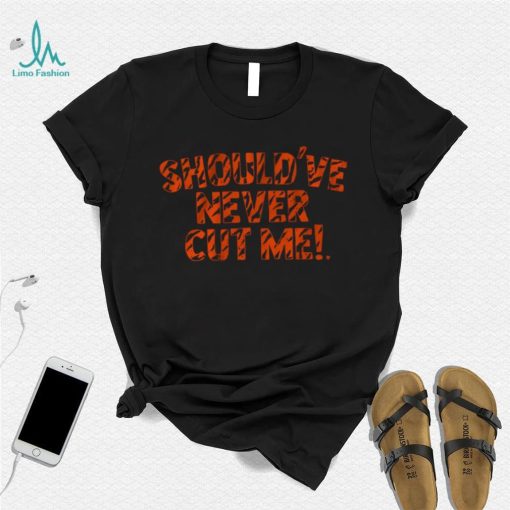 Should’ve Never Cut Me Shirt