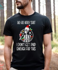 Skeleton ho ho holy shit I don’t get paid enough for this Christmas shirt