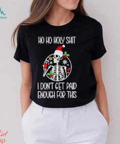 Skeleton ho ho holy shit I don’t get paid enough for this Christmas shirt