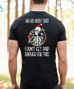 Skeleton ho ho holy shit I don’t get paid enough for this Christmas shirt