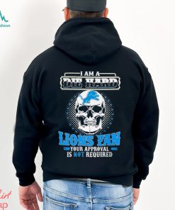 Skull I Am Die Hard Detroit Lions Fan Your Approval Is Not Required Shirt