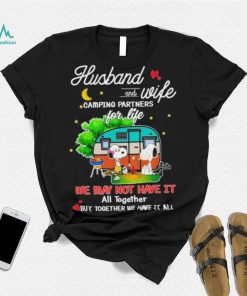 Snoopy And Friends Husband And wife Camping Partners Dor Life We Way Not Have It All Together But Together We Have It All Shirt