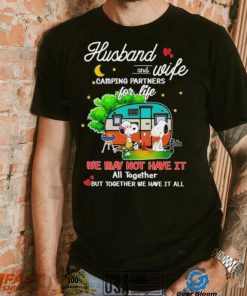 Snoopy And Friends Husband And wife Camping Partners Dor Life We Way Not Have It All Together But Together We Have It All Shirt