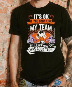 Snoopy Clemson Tigers it’s ok if you don’t like my team not everyone has good taste shirt, hoodie, sweater, long sleeve and tank top Snoopy Clemson Tigers it’s ok if you don’t like my team not everyone has good taste shirt