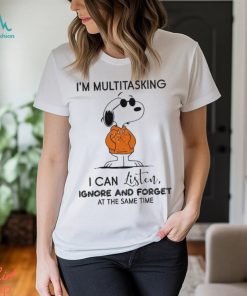 Snoopy Cool I’m Multitasking I Can Listen Ignore And Forget At The Same Time Shirt