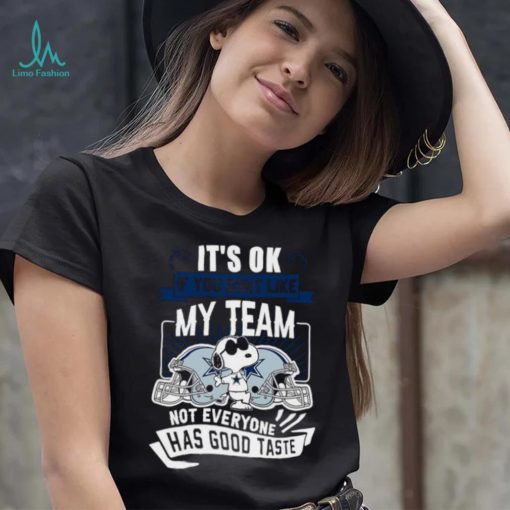 Snoopy Dallas Cowboys it’s ok if you don’t like my team not everyone has good taste shirt