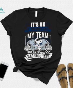Snoopy Dallas Cowboys it’s ok if you don’t like my team not everyone has good taste shirt