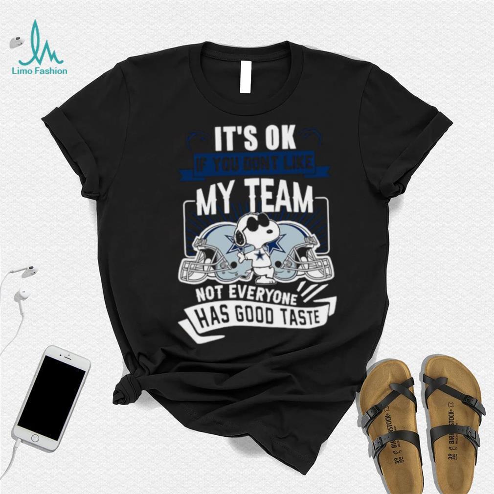 Snoopy Dallas Cowboys it’s ok if you don’t like my team not everyone has good taste shirt Snoopy Dallas Cowboys it’s ok if you don’t like my team not everyone has good taste shirt