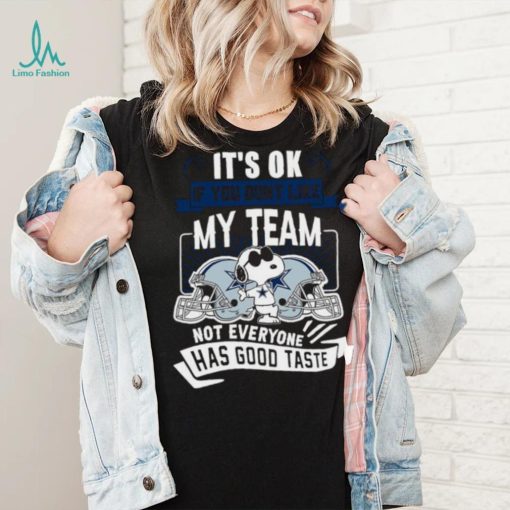 Snoopy Dallas Cowboys it’s ok if you don’t like my team not everyone has good taste shirt