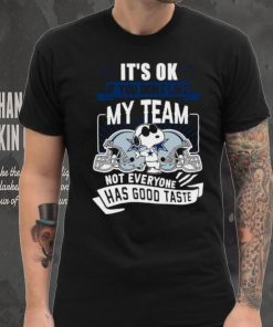 Snoopy Dallas Cowboys it’s ok if you don’t like my team not everyone has good taste shirt