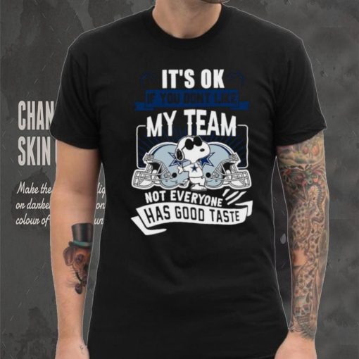 Snoopy Dallas Cowboys it’s ok if you don’t like my team not everyone has good taste shirt
