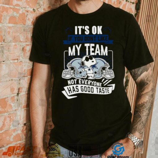 Snoopy Dallas Cowboys it’s ok if you don’t like my team not everyone has good taste shirt