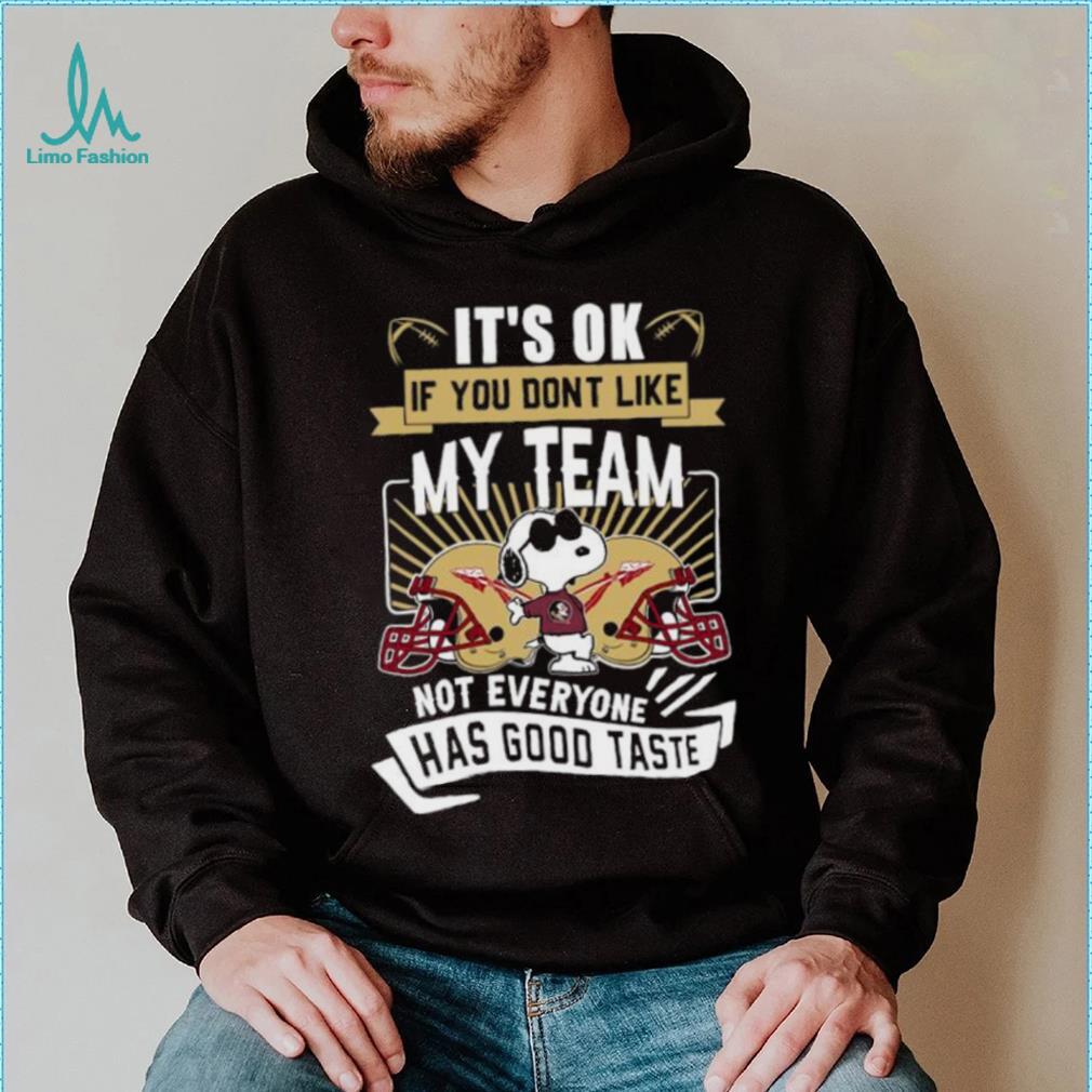Snoopy Florida State Seminoles it’s ok if you don’t like my team not everyone has good taste shirt Snoopy Florida State Seminoles it’s ok if you don’t like my team not everyone has good taste shirt