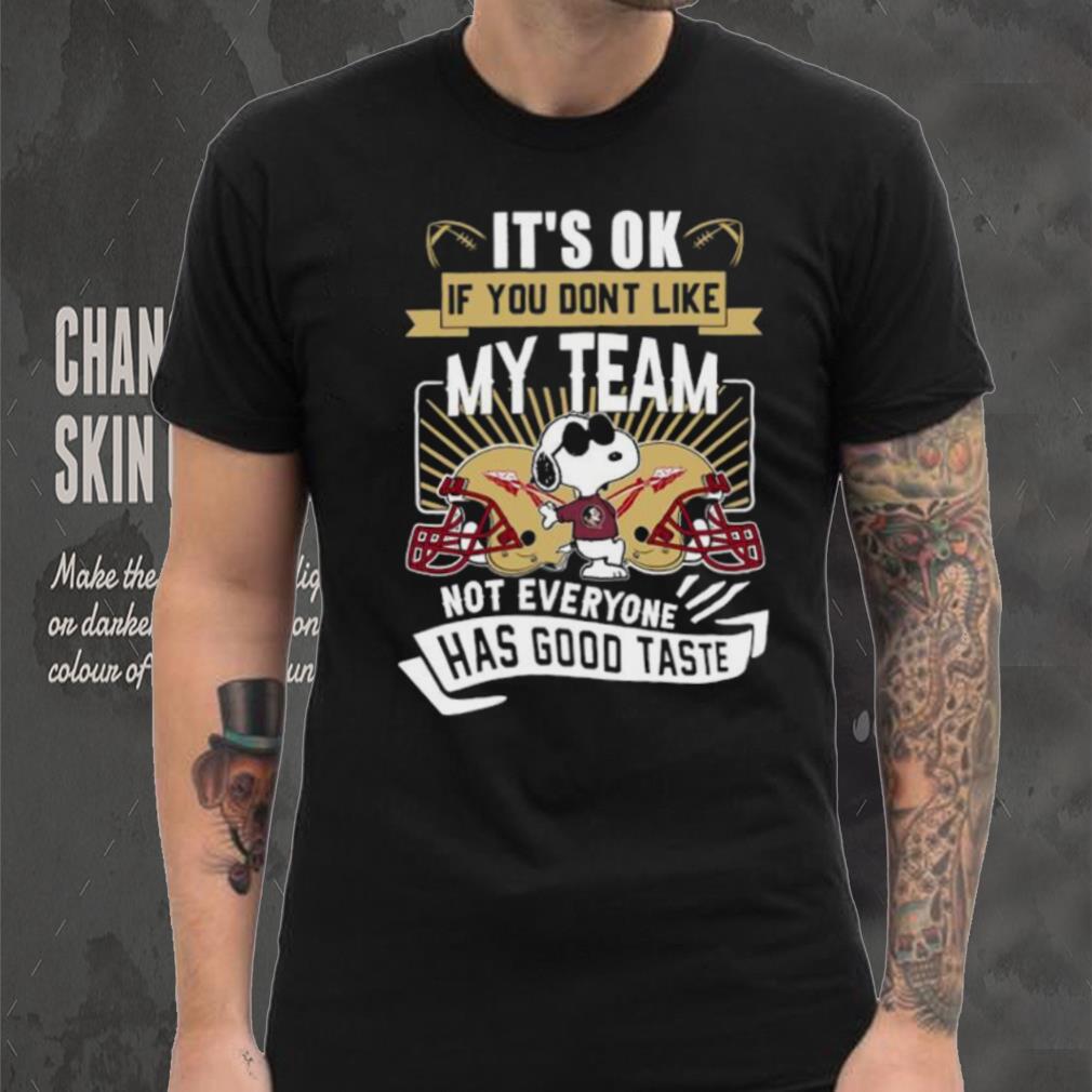 Snoopy Florida State Seminoles it’s ok if you don’t like my team not everyone has good taste shirt Snoopy Florida State Seminoles it’s ok if you don’t like my team not everyone has good taste shirt