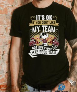 Snoopy Florida State Seminoles it’s ok if you don’t like my team not everyone has good taste shirt, hoodie, sweater, long sleeve and tank top Snoopy Florida State Seminoles it’s ok if you don’t like my team not everyone has good taste shirt