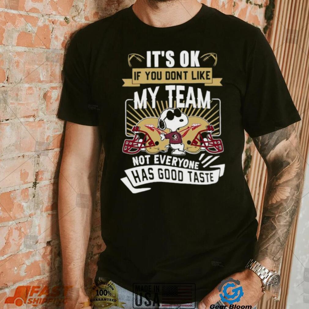 Snoopy Florida State Seminoles it’s ok if you don’t like my team not everyone has good taste shirt Snoopy Florida State Seminoles it’s ok if you don’t like my team not everyone has good taste shirt