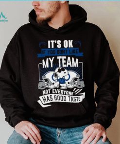 Snoopy Indianapolis Colts it’s ok if you don’t like my team not everyone has good taste shirt, hoodie, sweater, long sleeve and tank top Snoopy Indianapolis Colts it’s ok if you don’t like my team not everyone has good taste shirt