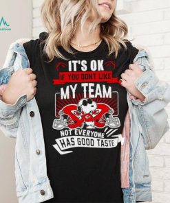 Snoopy Kansas City Chiefs it’s ok if you don’t like my team not everyone has good taste shirt, hoodie, sweater, long sleeve and tank top Snoopy Kansas City Chiefs it’s ok if you don’t like my team not everyone has good taste shirt