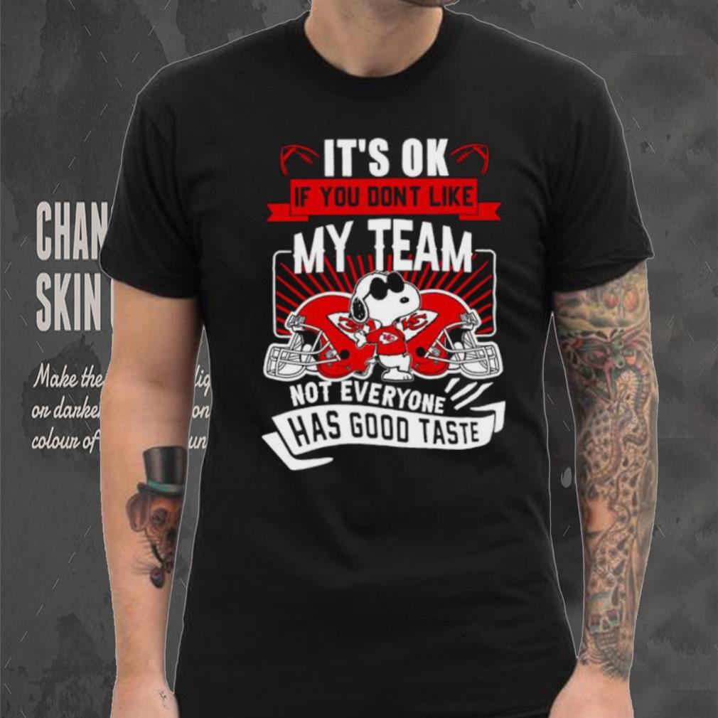 Snoopy Kansas City Chiefs it’s ok if you don’t like my team not everyone has good taste shirt Snoopy Kansas City Chiefs it’s ok if you don’t like my team not everyone has good taste shirt
