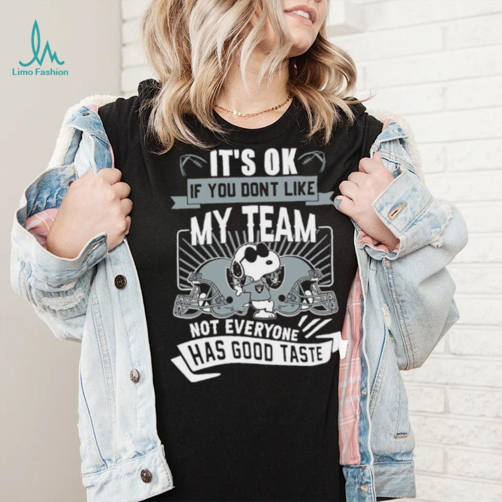 Snoopy Las Vegas Raiders it’s ok if you don’t like my team not everyone has good taste shirt Snoopy Las Vegas Raiders it’s ok if you don’t like my team not everyone has good taste shirt
