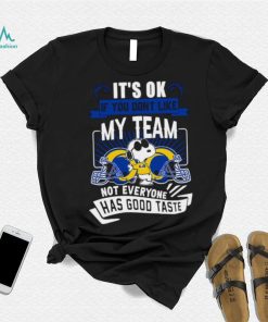 Snoopy Los Angeles Rams it’s ok if you don’t like my team not everyone has good taste shirt, hoodie, sweater, long sleeve and tank top Snoopy Los Angeles Rams it’s ok if you don’t like my team not everyone has good taste shirt