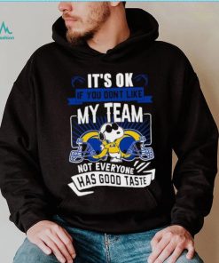 Snoopy Los Angeles Rams it’s ok if you don’t like my team not everyone has good taste shirt, hoodie, sweater, long sleeve and tank top Snoopy Los Angeles Rams it’s ok if you don’t like my team not everyone has good taste shirt