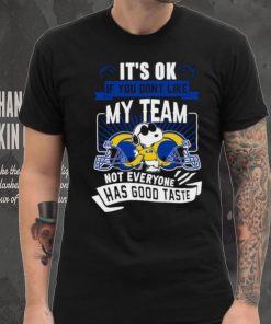 Snoopy Los Angeles Rams it’s ok if you don’t like my team not everyone has good taste shirt, hoodie, sweater, long sleeve and tank top Snoopy Los Angeles Rams it’s ok if you don’t like my team not everyone has good taste shirt