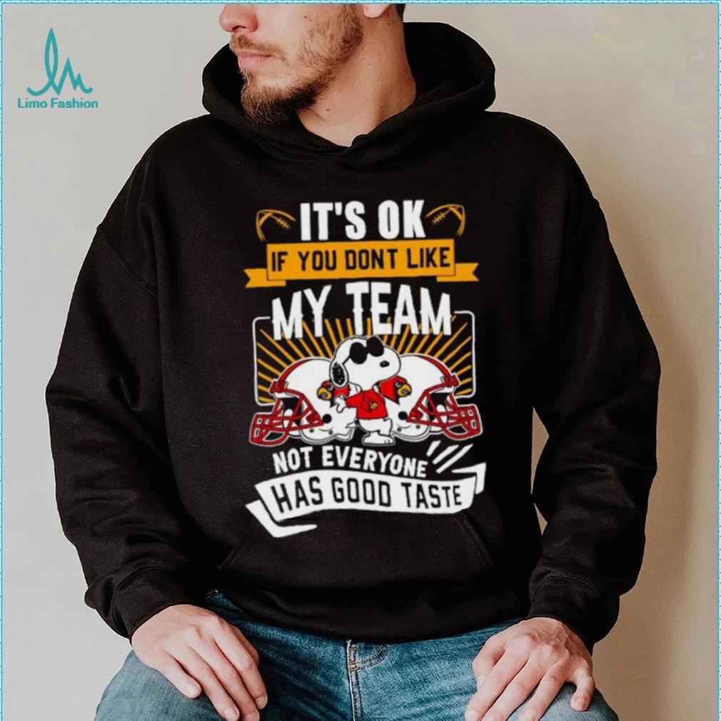 Snoopy Louisville Cardinals it’s ok if you don’t like my team not everyone has good taste shirt Snoopy Louisville Cardinals it’s ok if you don’t like my team not everyone has good taste shirt