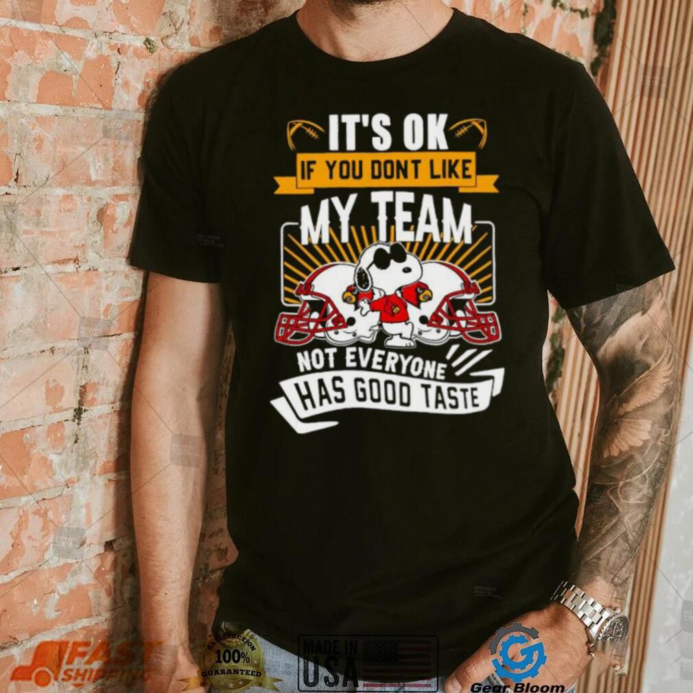 Snoopy Louisville Cardinals it’s ok if you don’t like my team not everyone has good taste shirt Snoopy Louisville Cardinals it’s ok if you don’t like my team not everyone has good taste shirt