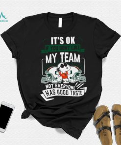 Snoopy Miami Hurricanes it’s ok if you don’t like my team not everyone has good taste shirt, hoodie, sweater, long sleeve and tank top Snoopy Miami Hurricanes it’s ok if you don’t like my team not everyone has good taste shirt