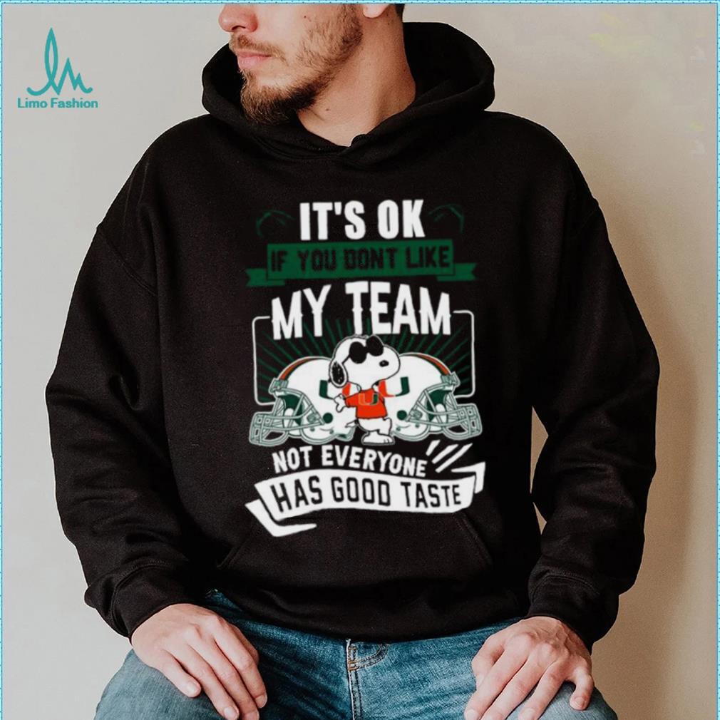 Snoopy Miami Hurricanes it’s ok if you don’t like my team not everyone has good taste shirt Snoopy Miami Hurricanes it’s ok if you don’t like my team not everyone has good taste shirt