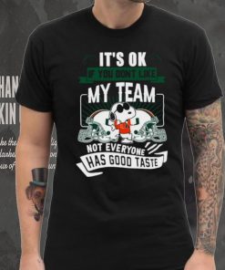 Snoopy Miami Hurricanes it’s ok if you don’t like my team not everyone has good taste shirt, hoodie, sweater, long sleeve and tank top Snoopy Miami Hurricanes it’s ok if you don’t like my team not everyone has good taste shirt