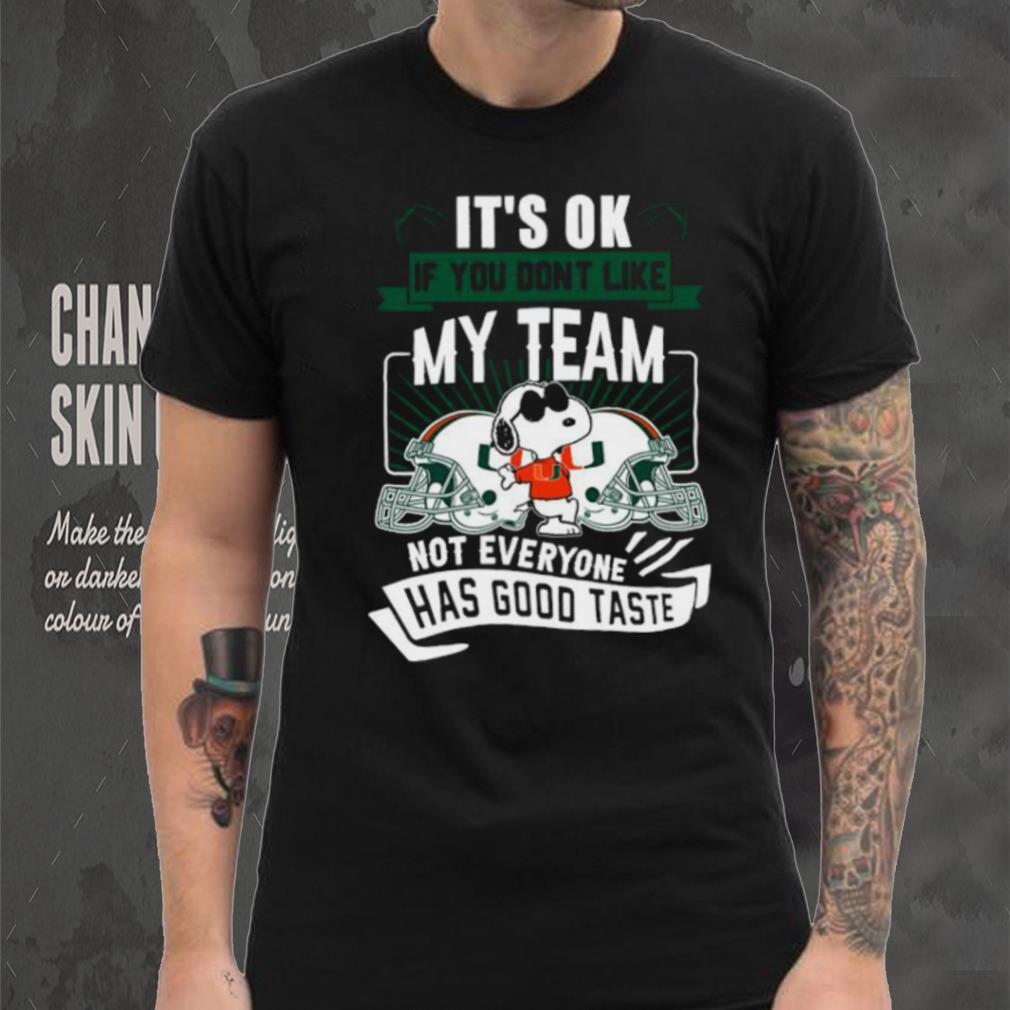 Snoopy Miami Hurricanes it’s ok if you don’t like my team not everyone has good taste shirt Snoopy Miami Hurricanes it’s ok if you don’t like my team not everyone has good taste shirt