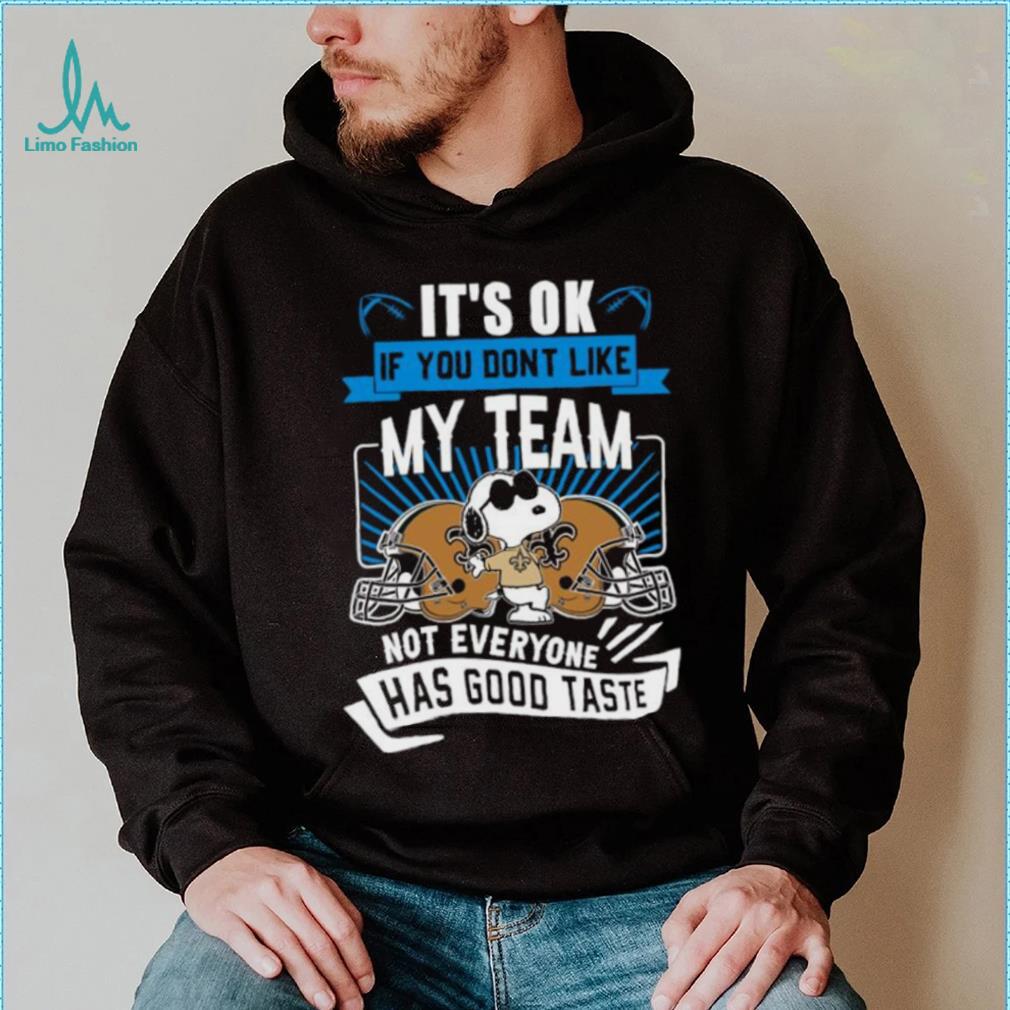Snoopy New Orleans Saints it’s ok if you don’t like my team not everyone has good taste shirt Snoopy New Orleans Saints it’s ok if you don’t like my team not everyone has good taste shirt